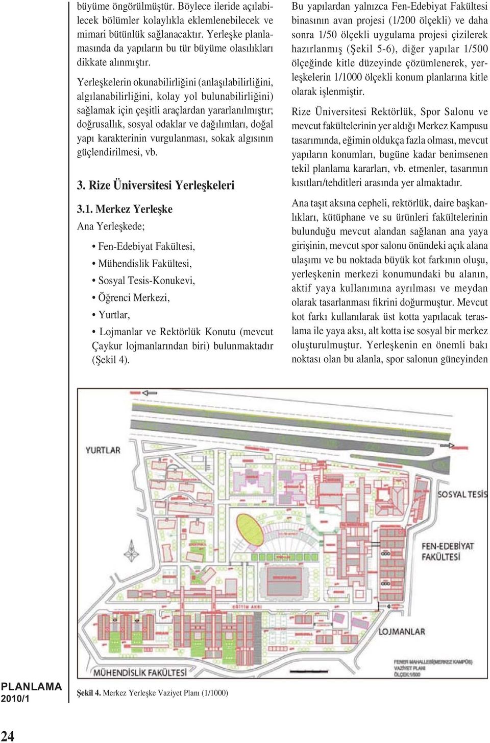 Yerleșkelerin okunabilirliğini (anlașılabilirliğini, algılanabilirliğini, kolay yol bulunabilirliğini) sağlamak için çeșitli araçlardan yararlanılmıștır; doğrusallık, sosyal odaklar ve dağılımları,