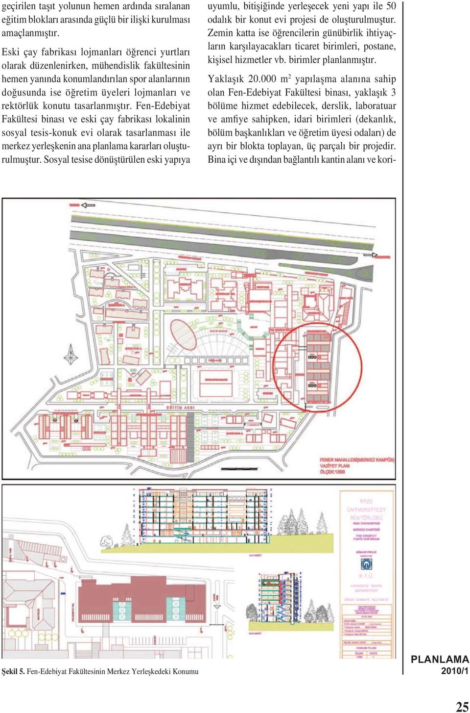 konutu tasarlanmıștır. Fen-Edebiyat Fakültesi binası ve eski çay fabrikası lokalinin sosyal tesis-konuk evi olarak tasarlanması ile merkez yerleșkenin ana planlama kararları olușturulmuștur.