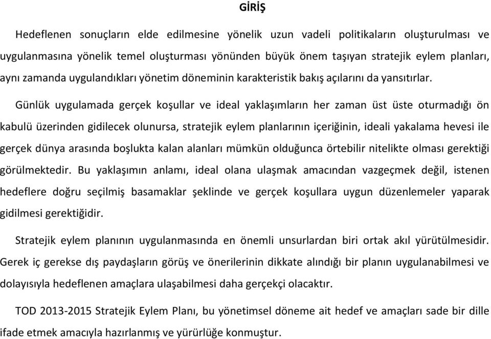 Günlük uygulamada gerçek koşullar ve ideal yaklaşımların her zaman üst üste oturmadığı ön kabulü üzerinden gidilecek olunursa, stratejik eylem planlarının içeriğinin, ideali yakalama hevesi ile