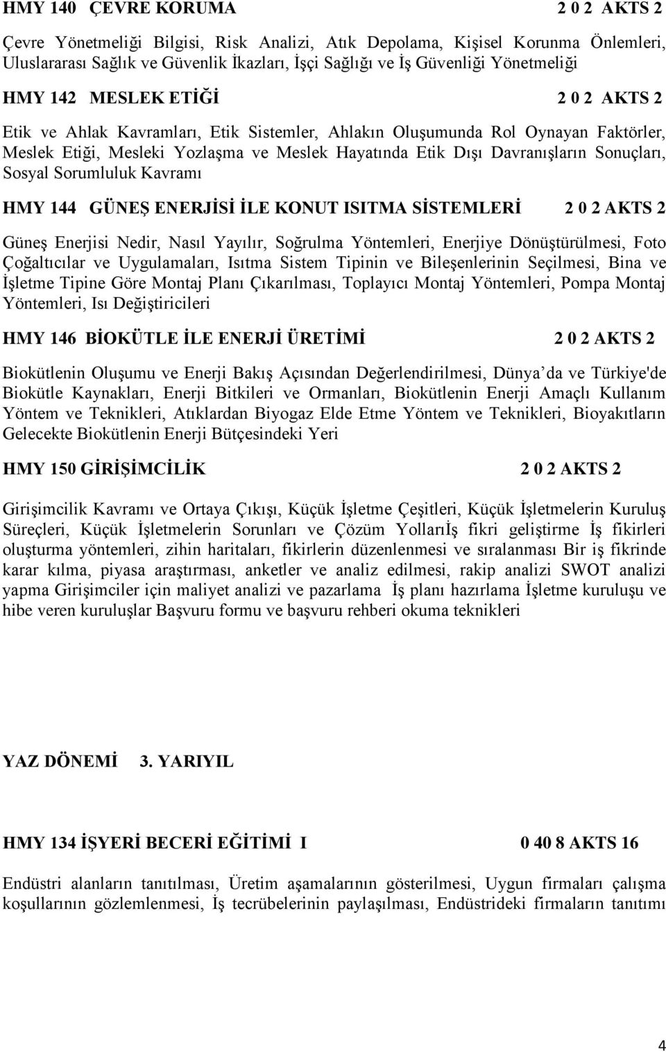 Sonuçları, Sosyal Sorumluluk Kavramı HMY 144 GÜNEŞ ENERJİSİ İLE KONUT ISITMA SİSTEMLERİ 2 0 2 AKTS 2 Güneş Enerjisi Nedir, Nasıl Yayılır, Soğrulma Yöntemleri, Enerjiye Dönüştürülmesi, Foto