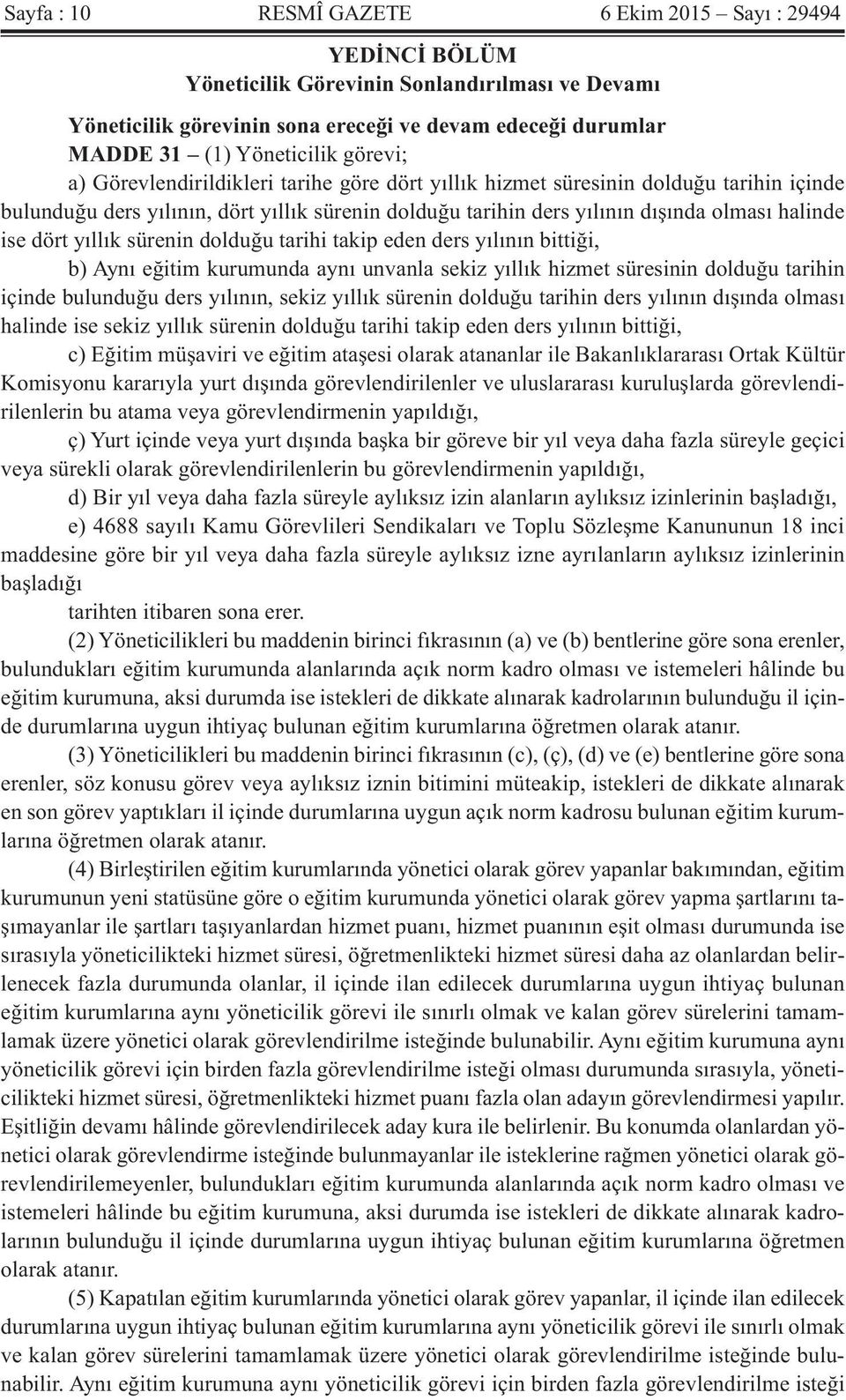 dört yıllık sürenin dolduğu tarihi takip eden ders yılının bittiği, b) Aynı eğitim kurumunda aynı unvanla sekiz yıllık hizmet süresinin dolduğu tarihin içinde bulunduğu ders yılının, sekiz yıllık