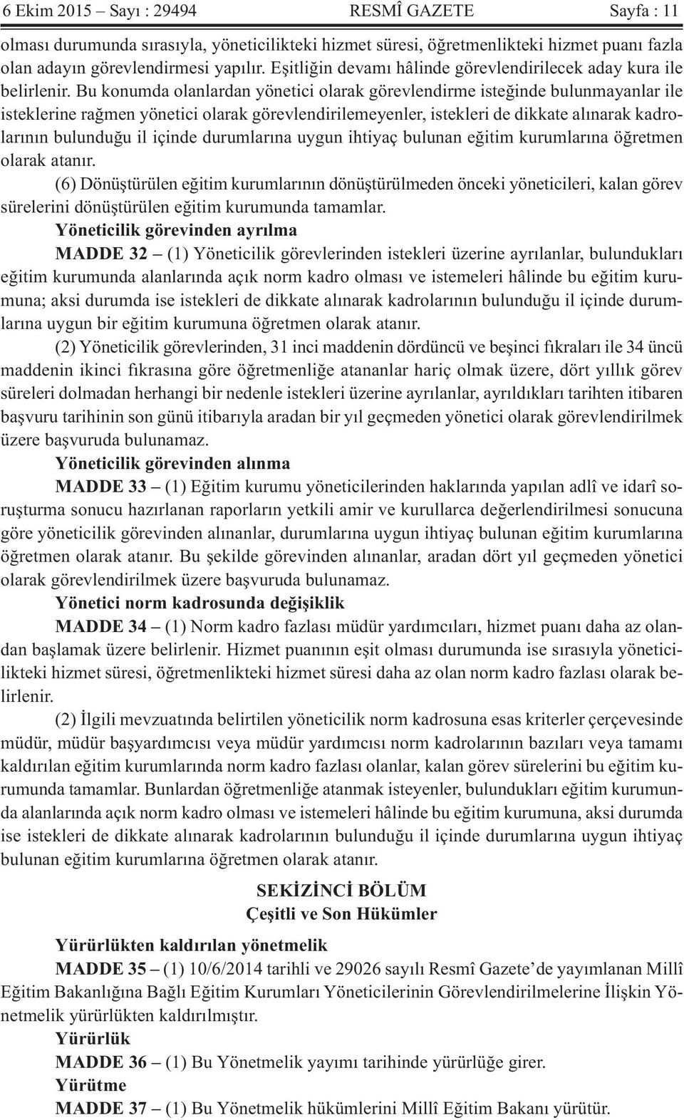 Bu konumda olanlardan yönetici olarak görevlendirme isteğinde bulunmayanlar ile isteklerine rağmen yönetici olarak görevlendirilemeyenler, istekleri de dikkate alınarak kadrolarının bulunduğu il