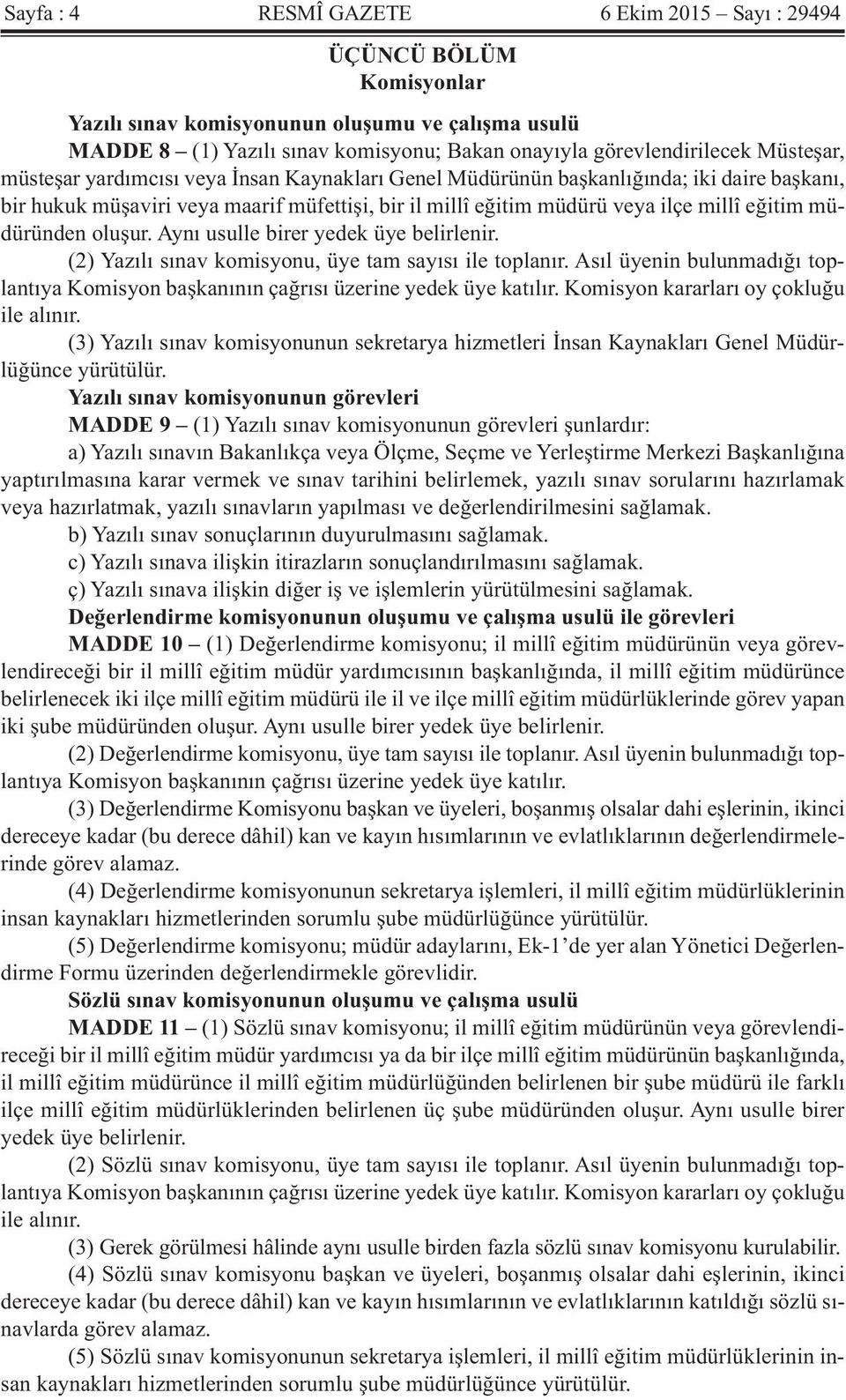 müdüründen oluşur. Aynı usulle birer yedek üye belirlenir. (2) Yazılı sınav komisyonu, üye tam sayısı ile toplanır.