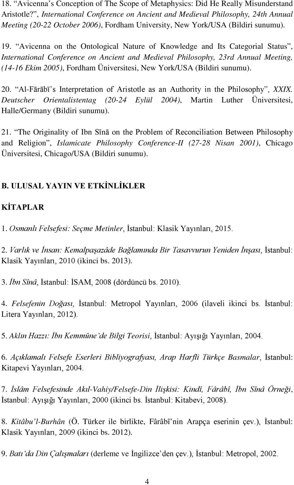 Avicenna on the Ontological Nature of Knowledge and Its Categorial Status, International Conference on Ancient and Medieval Philosophy, 23rd Annual Meeting, (14-16 Ekim 2005), Fordham Üniversitesi,