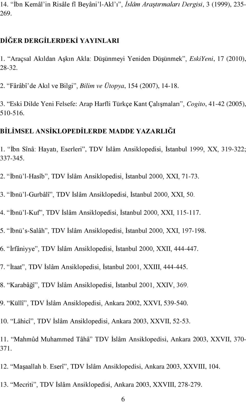 Eski Dilde Yeni Felsefe: Arap Harfli Türkçe Kant Çalışmaları, Cogito, 41-42 (2005), 510-516. BİLİMSEL ANSİKLOPEDİLERDE MADDE YAZARLIĞI 1.