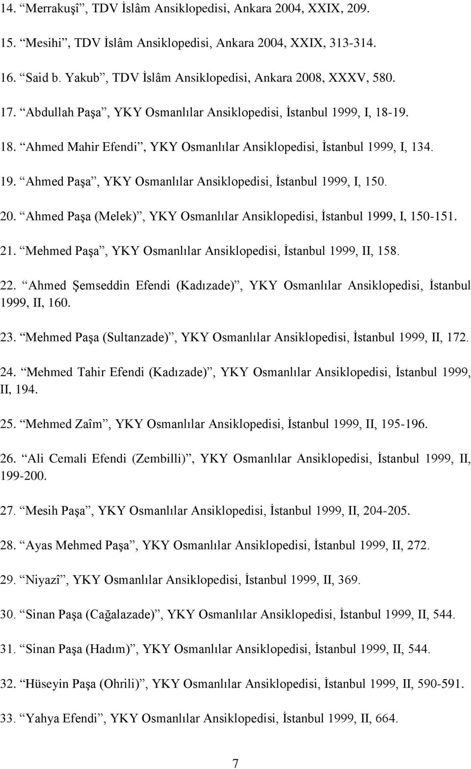 20. Ahmed Paşa (Melek), YKY Osmanlılar Ansiklopedisi, İstanbul 1999, I, 150-151. 21. Mehmed Paşa, YKY Osmanlılar Ansiklopedisi, İstanbul 1999, II, 158. 22.