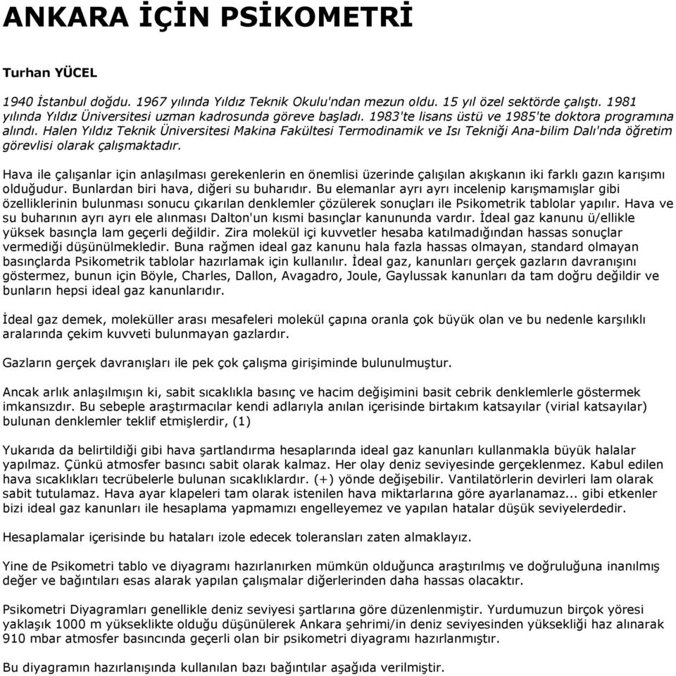 Halen Yıldız Teknik Üniversitesi Makina Fakültesi Termodinamik ve Isı Tekniği Ana-bilim Dalı'nda öğretim görevlisi olarak çalışmaktadır.