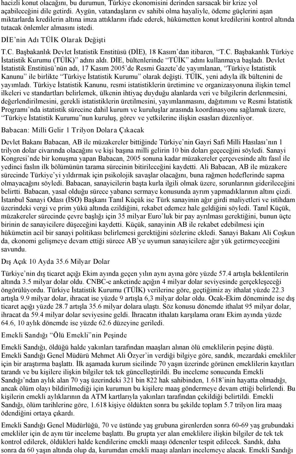 istedi. DİE nin Adı TÜİK Olarak Değişti T.C. Başbakanlık Devlet İstatistik Enstitüsü (DİE), 18 Kasım dan itibaren, T.C. Başbakanlık Türkiye İstatistik Kurumu (TÜİK) adını aldı.