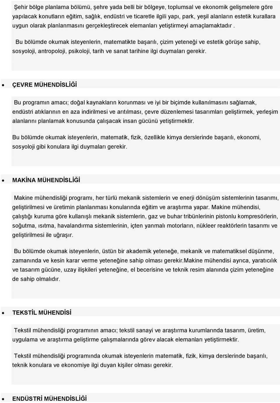 Bu bölümde okumak isteyenlerin, matematikte başarılı, çizim yeteneği ve estetik görüşe sahip, sosyoloji, antropoloji, psikoloji, tarih ve sanat tarihine ilgi duymaları gerekir.