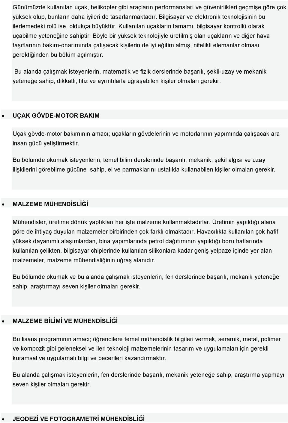 Böyle bir yüksek teknolojiyle üretilmiş olan uçakların ve diğer hava taşıtlarının bakım-onarımında çalışacak kişilerin de iyi eğitim almış, nitelikli elemanlar olması gerektiğinden bu bölüm