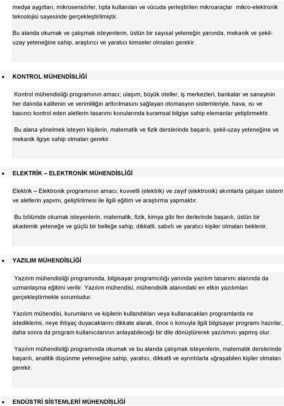 KONTROL MÜHENDİSLİĞİ Kontrol mühendisliği programının amacı; ulaşım, büyük oteller, iş merkezleri, bankalar ve sanayinin her dalında kalitenin ve verimliliğin arttırılmasını sağlayan otomasyon