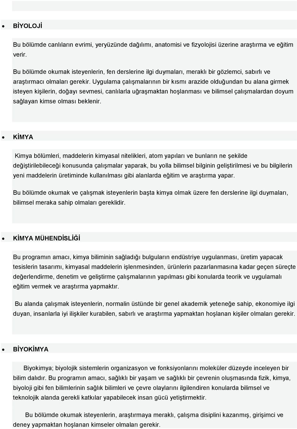 Uygulama çalışmalarının bir kısmı arazide olduğundan bu alana girmek isteyen kişilerin, doğayı sevmesi, canlılarla uğraşmaktan hoşlanması ve bilimsel çalışmalardan doyum sağlayan kimse olması