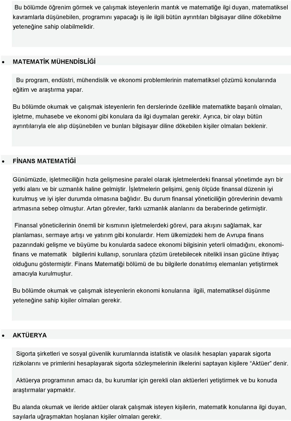 Bu bölümde okumak ve çalışmak isteyenlerin fen derslerinde özellikle matematikte başarılı olmaları, işletme, muhasebe ve ekonomi gibi konulara da ilgi duymaları gerekir.