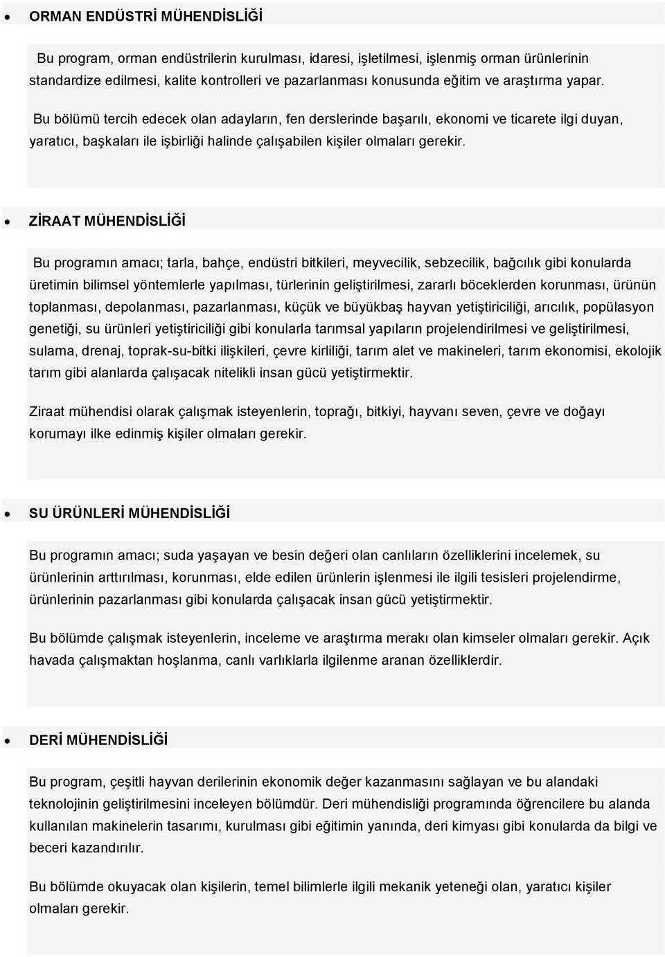 ZİRAAT MÜHENDİSLİĞİ Bu programın amacı; tarla, bahçe, endüstri bitkileri, meyvecilik, sebzecilik, bağcılık gibi konularda üretimin bilimsel yöntemlerle yapılması, türlerinin geliştirilmesi, zararlı