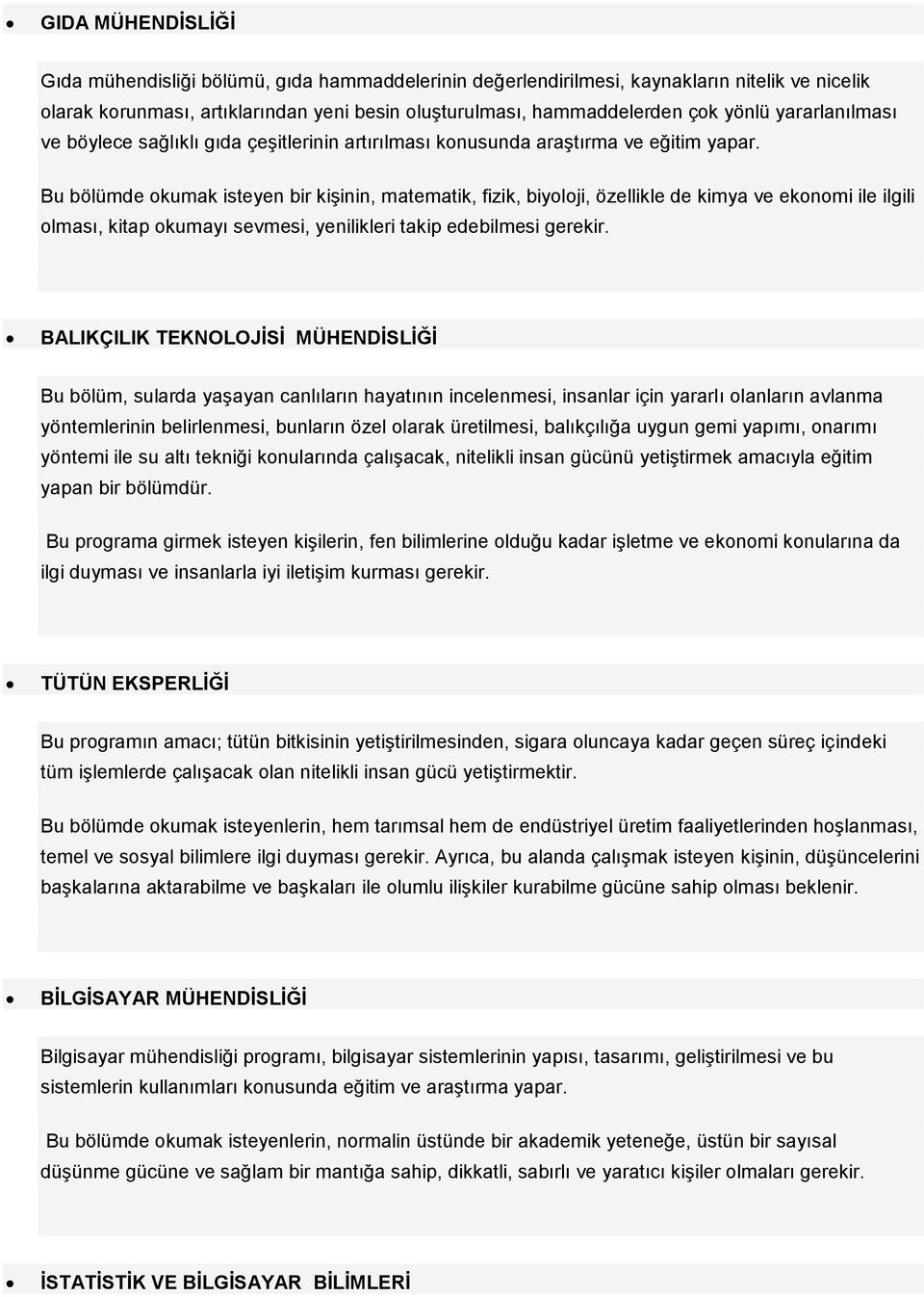 Bu bölümde okumak isteyen bir kişinin, matematik, fizik, biyoloji, özellikle de kimya ve ekonomi ile ilgili olması, kitap okumayı sevmesi, yenilikleri takip edebilmesi gerekir.