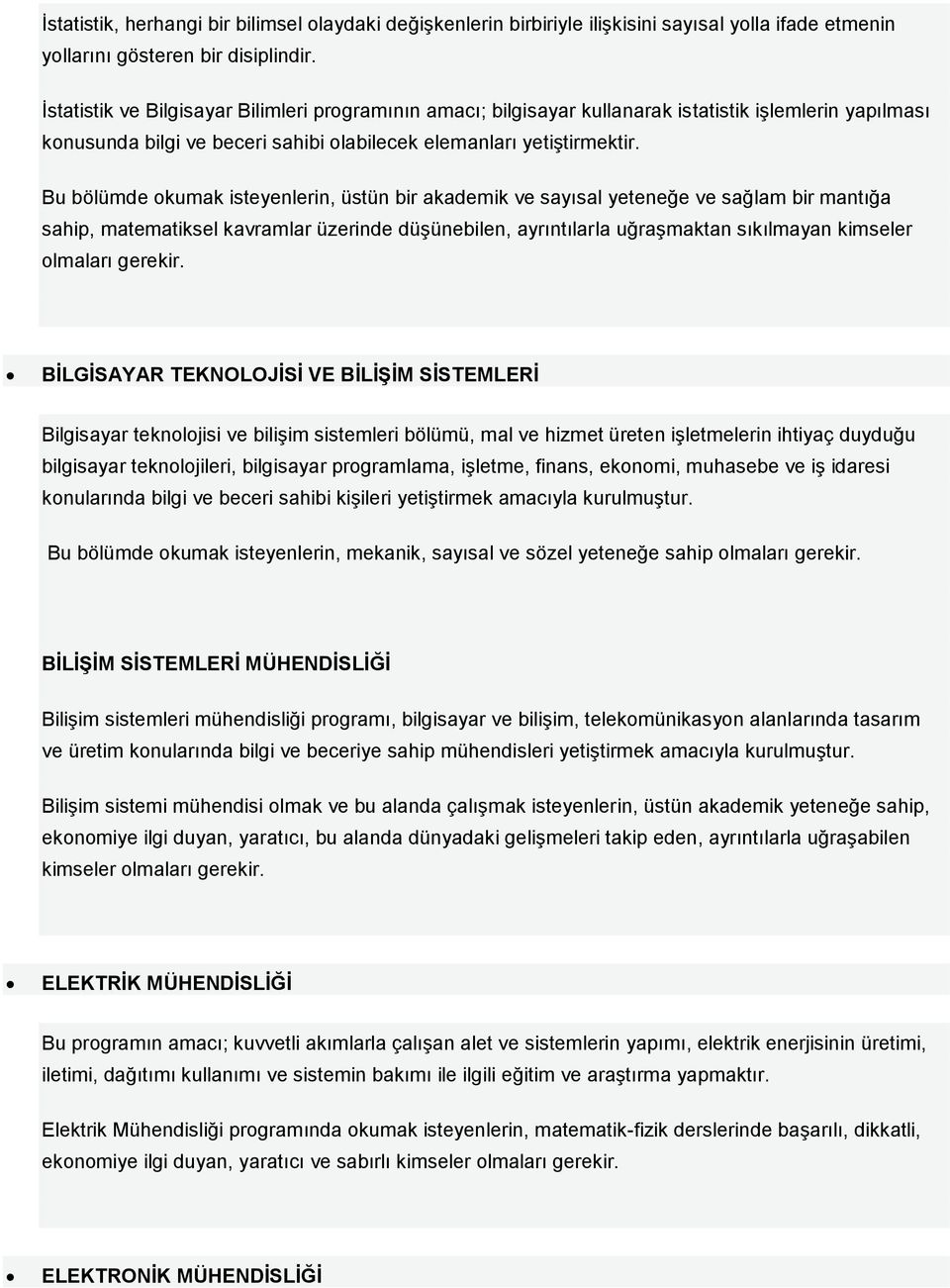 Bu bölümde okumak isteyenlerin, üstün bir akademik ve sayısal yeteneğe ve sağlam bir mantığa sahip, matematiksel kavramlar üzerinde düşünebilen, ayrıntılarla uğraşmaktan sıkılmayan kimseler olmaları