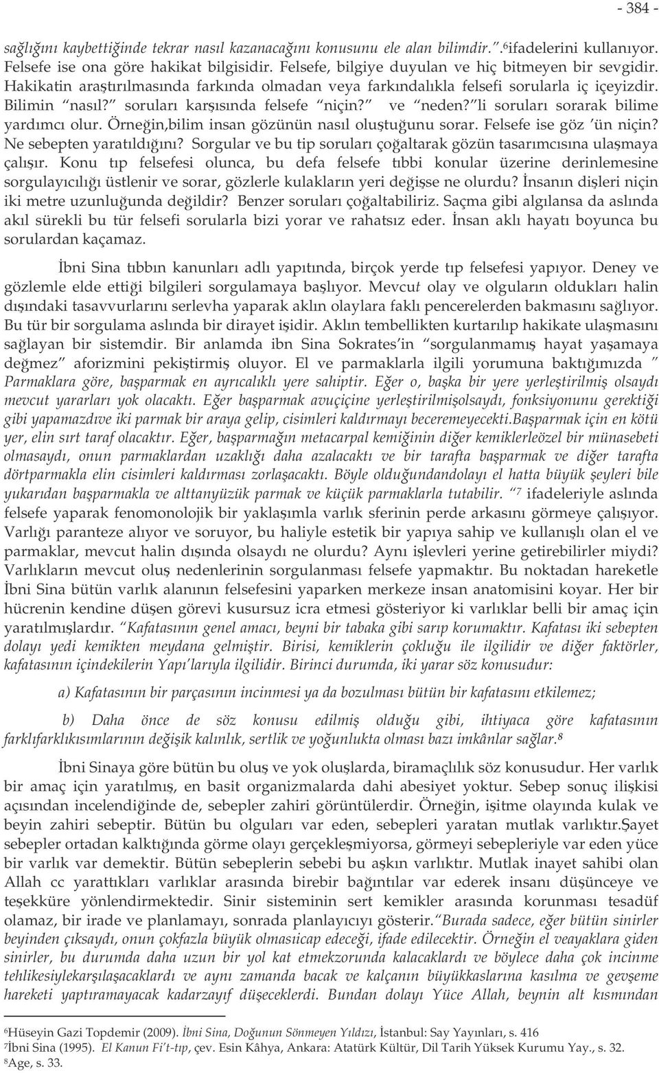 ve neden? li soruları sorarak bilime yardımcı olur. Örnein,bilim insan gözünün nasıl olutuunu sorar. Felsefe ise göz ün niçin? Ne sebepten yaratıldıını?