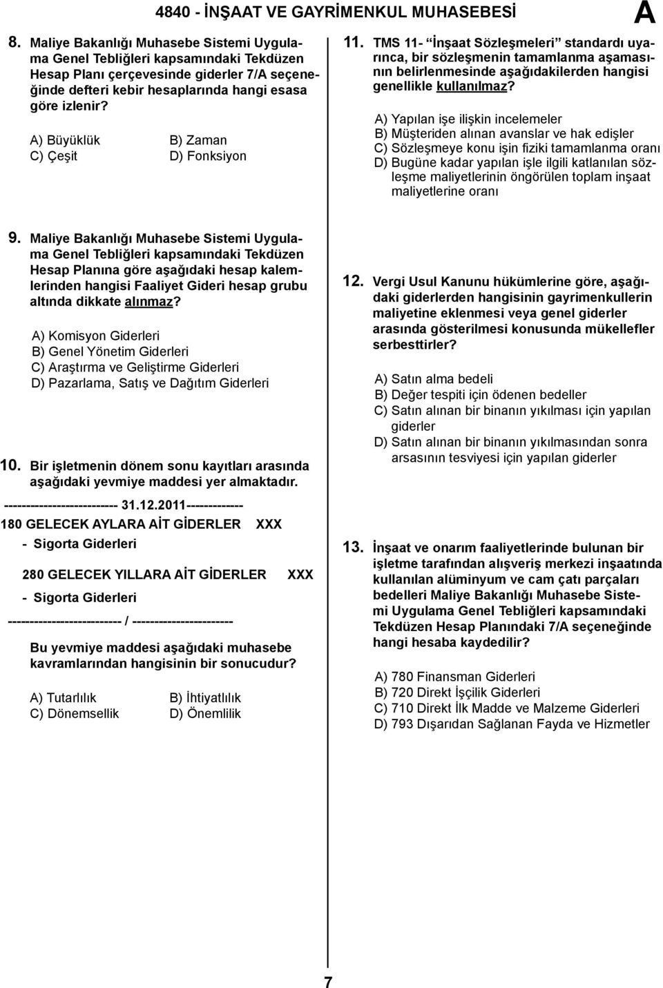 ) Büyüklük B) Zaman C) Çeşit D) Fonksiyon 11. TMS 11- İnşaat Sözleşmeleri standardı uyarınca, bir sözleşmenin tamamlanma aşamasının belirlenmesinde aşağıdakilerden hangisi genellikle kullanılmaz?