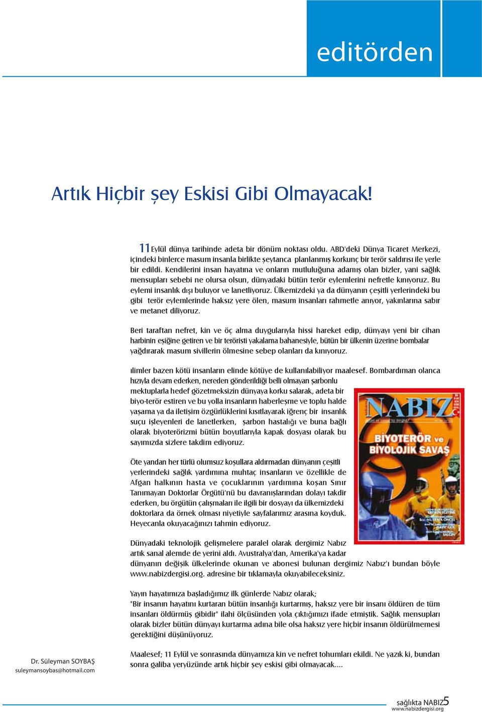 Kendilerini insan hayatına ve onların mutluluğuna adamış olan bizler, yani sağlık mensupları sebebi ne olursa olsun, dünyadaki bütün terör eylemlerini nefretle kınıyoruz.