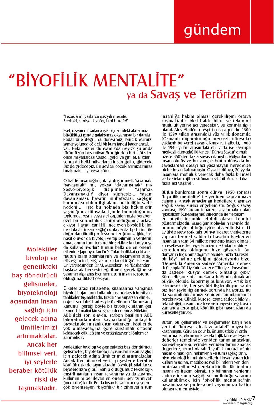 " Evet, uzayın milyarlarca ışık ölçüsündeki akıl almaz büyüklüğü içinde galaksimiz okyanusta bir damla kadar bile değil.