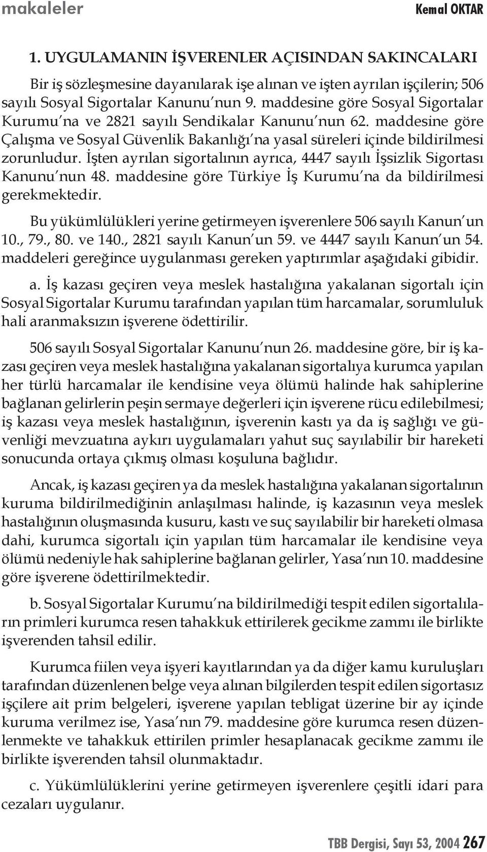 İşten ayrılan sigortalının ayrıca, 4447 sayılı İşsizlik Sigortası Kanunu nun 48. maddesine göre Türkiye İş Kurumu na da bildirilmesi gerekmektedir.