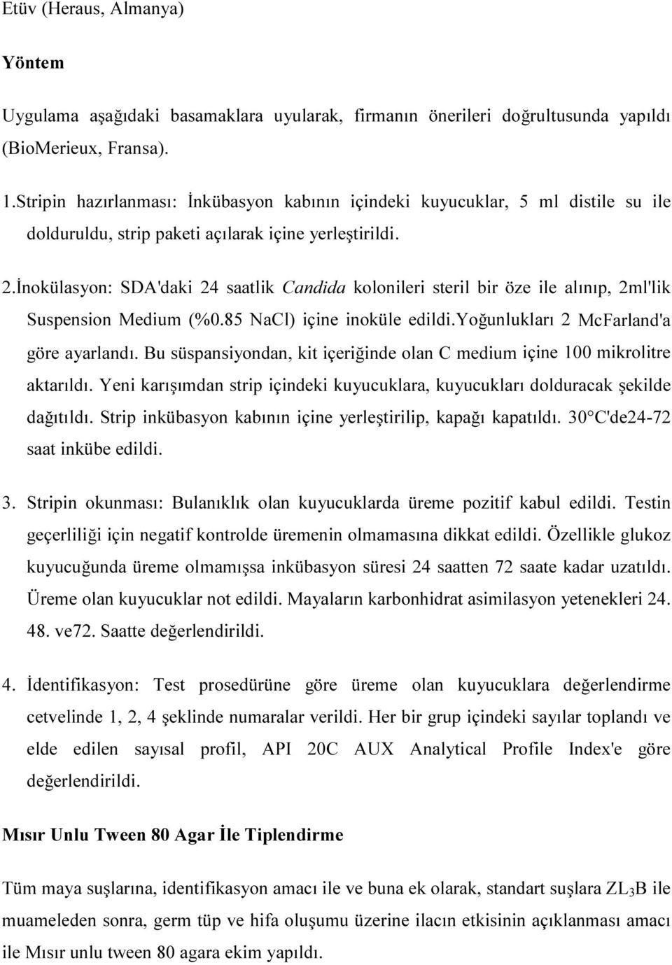 İnokülasyon: SDA'daki 24 saatlik Candida kolonileri steril bir öze ile alınıp, 2ml'lik Suspension Medium (%0.85 NaCl) içine inoküle edildi.yoğunlukları 2 McFarland'a göre ayarlandı.