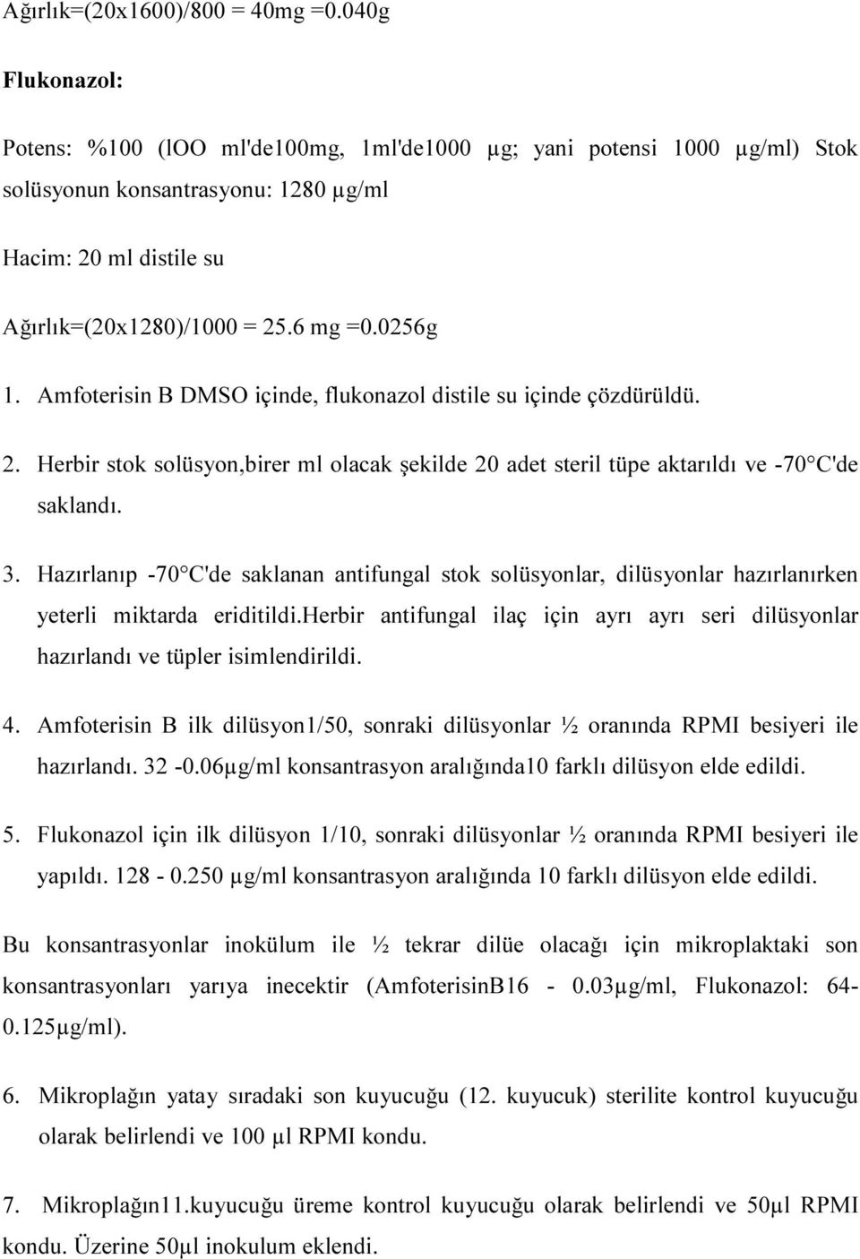 Amfoterisin B DMSO içinde, flukonazol distile su içinde çözdürüldü. 2. Herbir stok solüsyon,birer ml olacak şekilde 20 adet steril tüpe aktarıldı ve -70 C'de saklandı. 3.