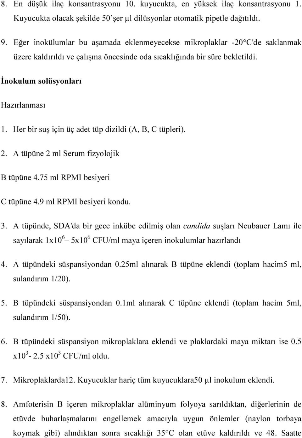 Her bir suş için üç adet tüp dizildi (A, B, C tüpleri). 2. A tüpüne 2 ml Serum fizyolojik B tüpüne 4.75 ml RPMI besiyeri C tüpüne 4.9 ml RPMI besiyeri kondu. 3.