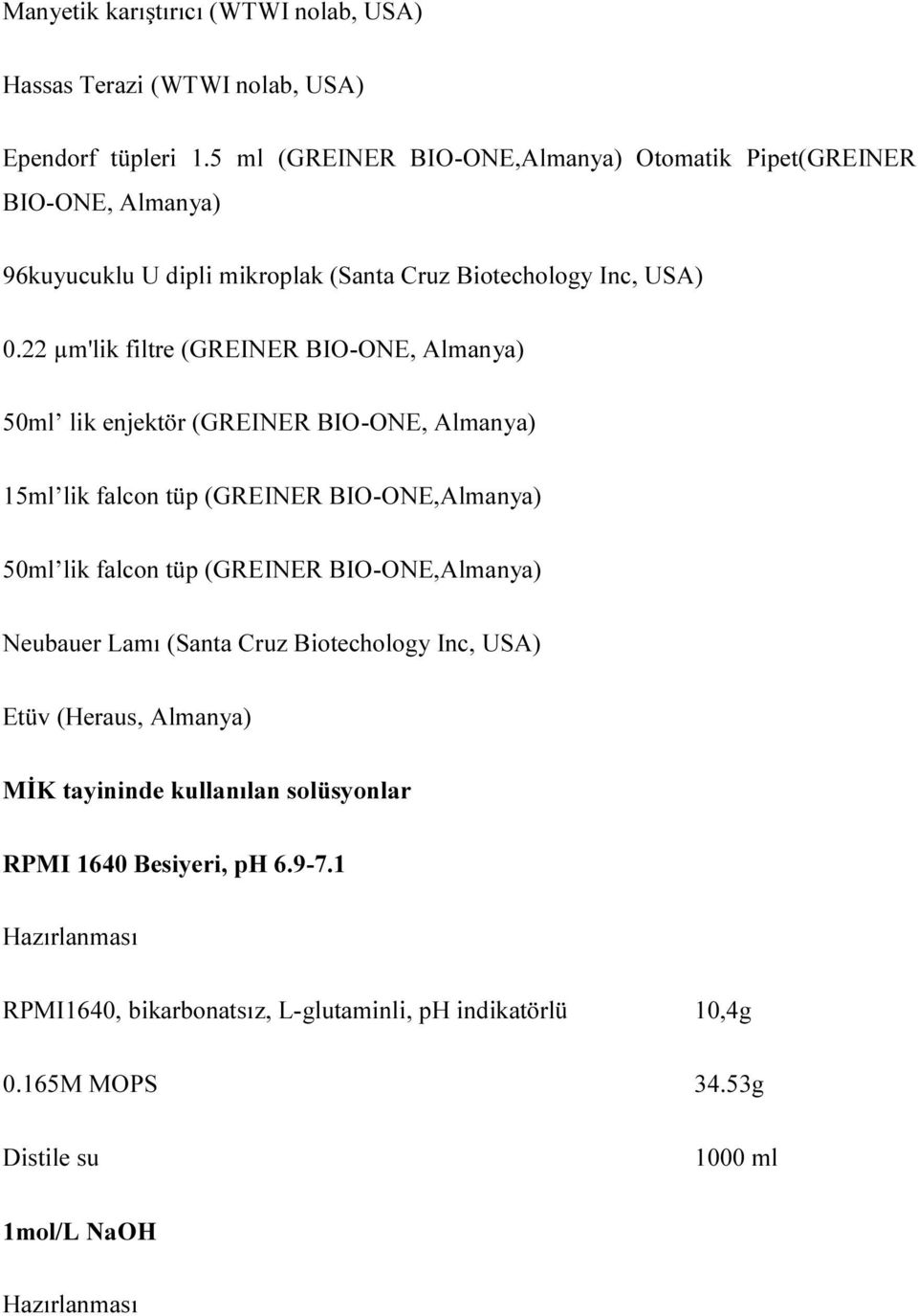 22 µm'lik filtre (GREINER BIO-ONE, Almanya) 50ml lik enjektör (GREINER BIO-ONE, Almanya) 15ml lik falcon tüp (GREINER BIO-ONE,Almanya) 50ml lik falcon tüp (GREINER