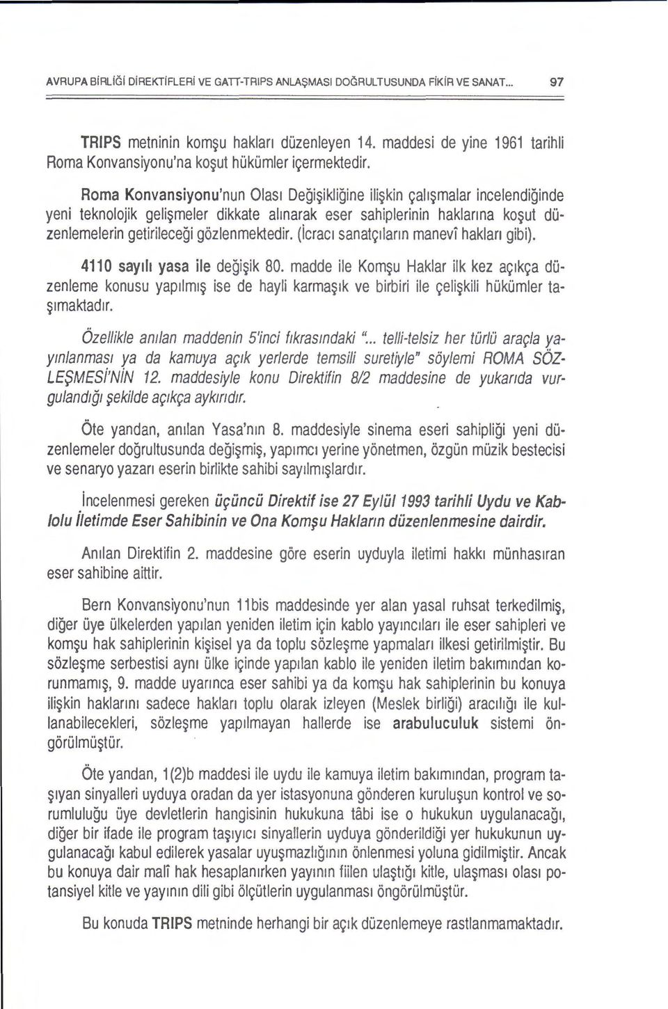 Roma Konvansiyonu'nun Olas1 Degi~ikligine ili~kin 9al1~malar incelendiginde yeni teknolojik geli~meler dikkate alinarak eser sahiplerinin haklanna ko~ut duzenlemelerin getirilecegi gozlenmektedir.