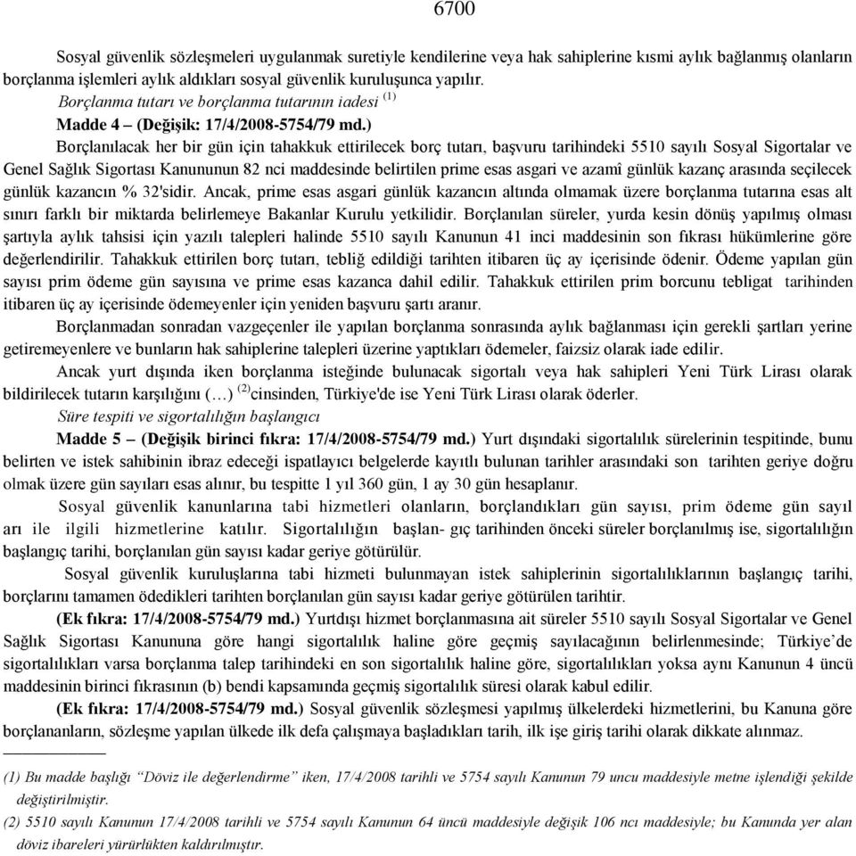 ) Borçlanılacak her bir gün için tahakkuk ettirilecek borç tutarı, başvuru tarihindeki 5510 sayılı Sosyal Sigortalar ve Genel Sağlık Sigortası Kanununun 82 nci maddesinde belirtilen prime esas asgari