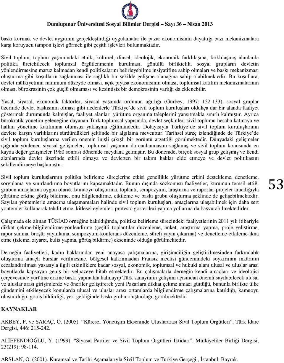 grupların devletin yönlendirmesine maruz kalmadan kendi politikalarını belirleyebilme insiyatifine sahip olmaları ve baskı mekanizması oluşturma gibi koşulların sağlanması ile sağlıklı bir şekilde