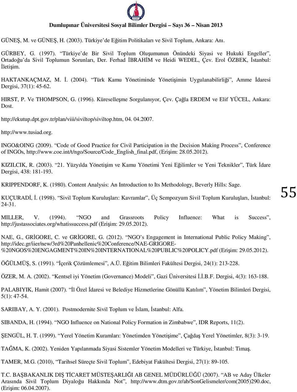 HAKTANKAÇMAZ, M. İ. (2004). Türk Kamu Yönetiminde Yönetişimin Uygulanabilirliği, Amme İdaresi Dergisi, 37(1): 45-62. HIRST, P. Ve THOMPSON, G. (1996). Küreselleşme Sorgulanıyor, Çev.