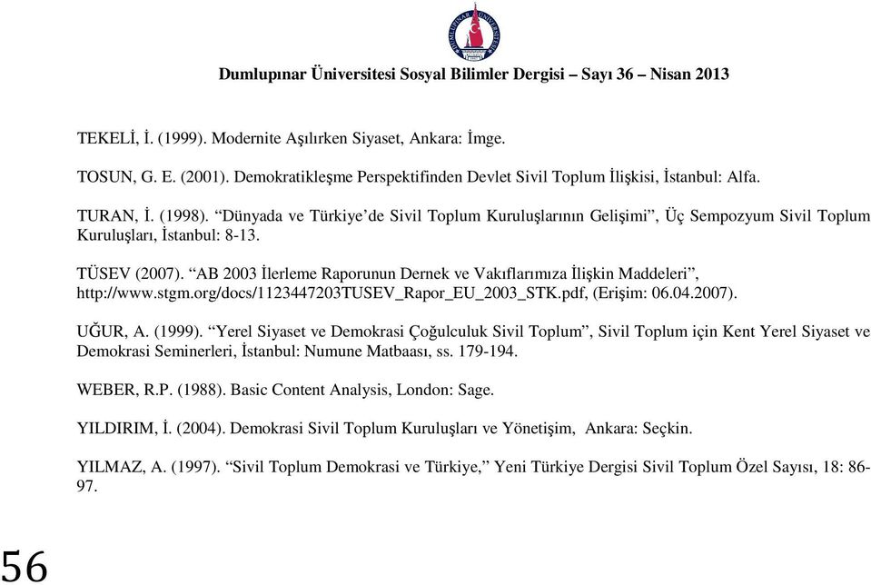 AB 2003 İlerleme Raporunun Dernek ve Vakıflarımıza İlişkin Maddeleri, http://www.stgm.org/docs/1123447203tusev_rapor_eu_2003_stk.pdf, (Erişim: 06.04.2007). UĞUR, A. (1999).