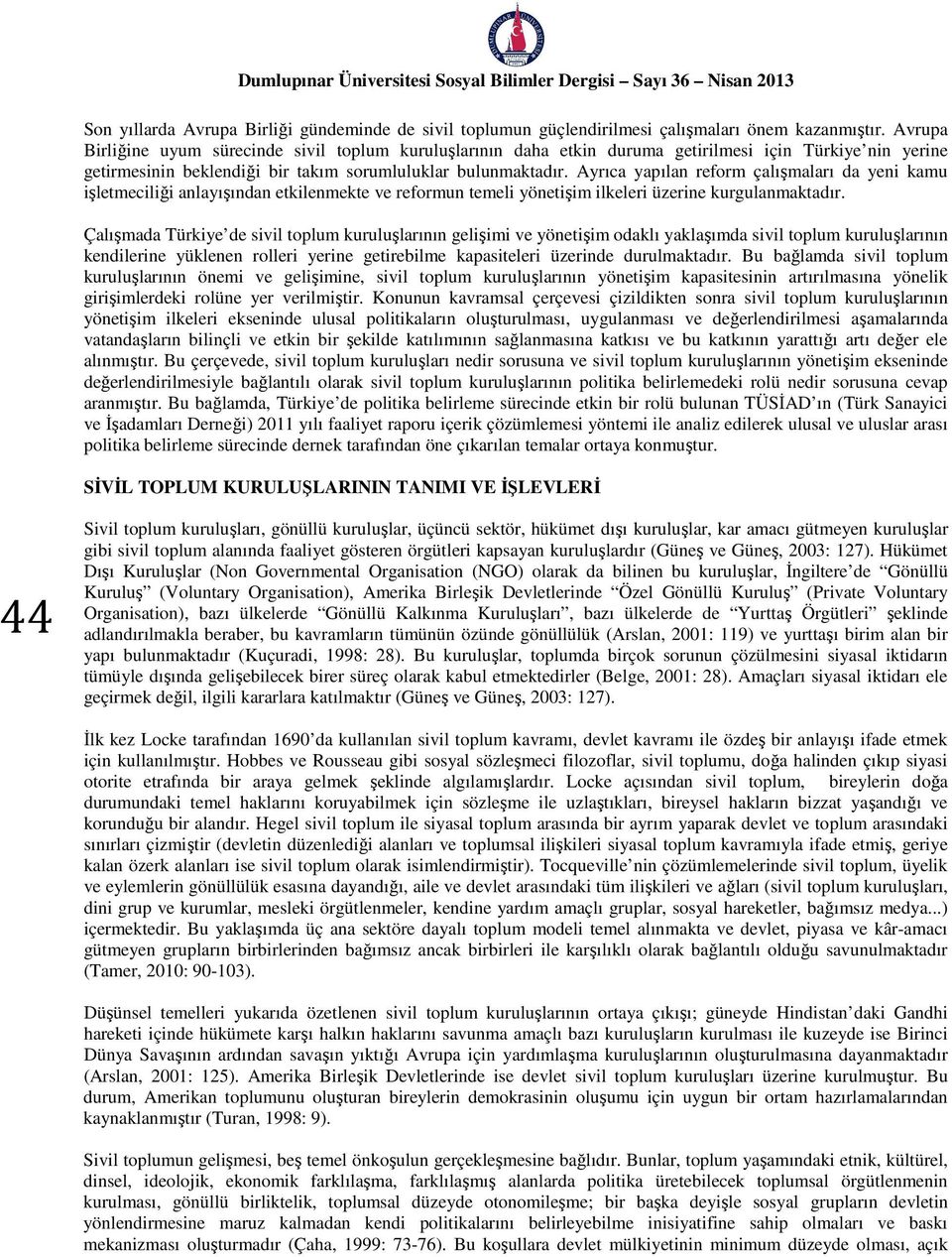 Ayrıca yapılan reform çalışmaları da yeni kamu işletmeciliği anlayışından etkilenmekte ve reformun temeli yönetişim ilkeleri üzerine kurgulanmaktadır.