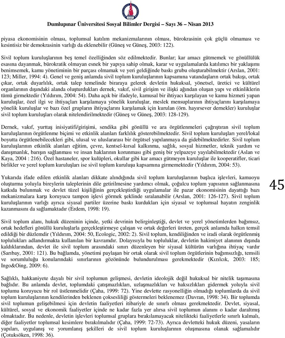 Bunlar; kar amacı gütmemek ve gönüllülük esasına dayanmak, bürokratik olmayan esnek bir yapıya sahip olmak, karar ve uygulamalarda katılımcı bir yaklaşımı benimsemek, kamu yönetiminin bir parçası