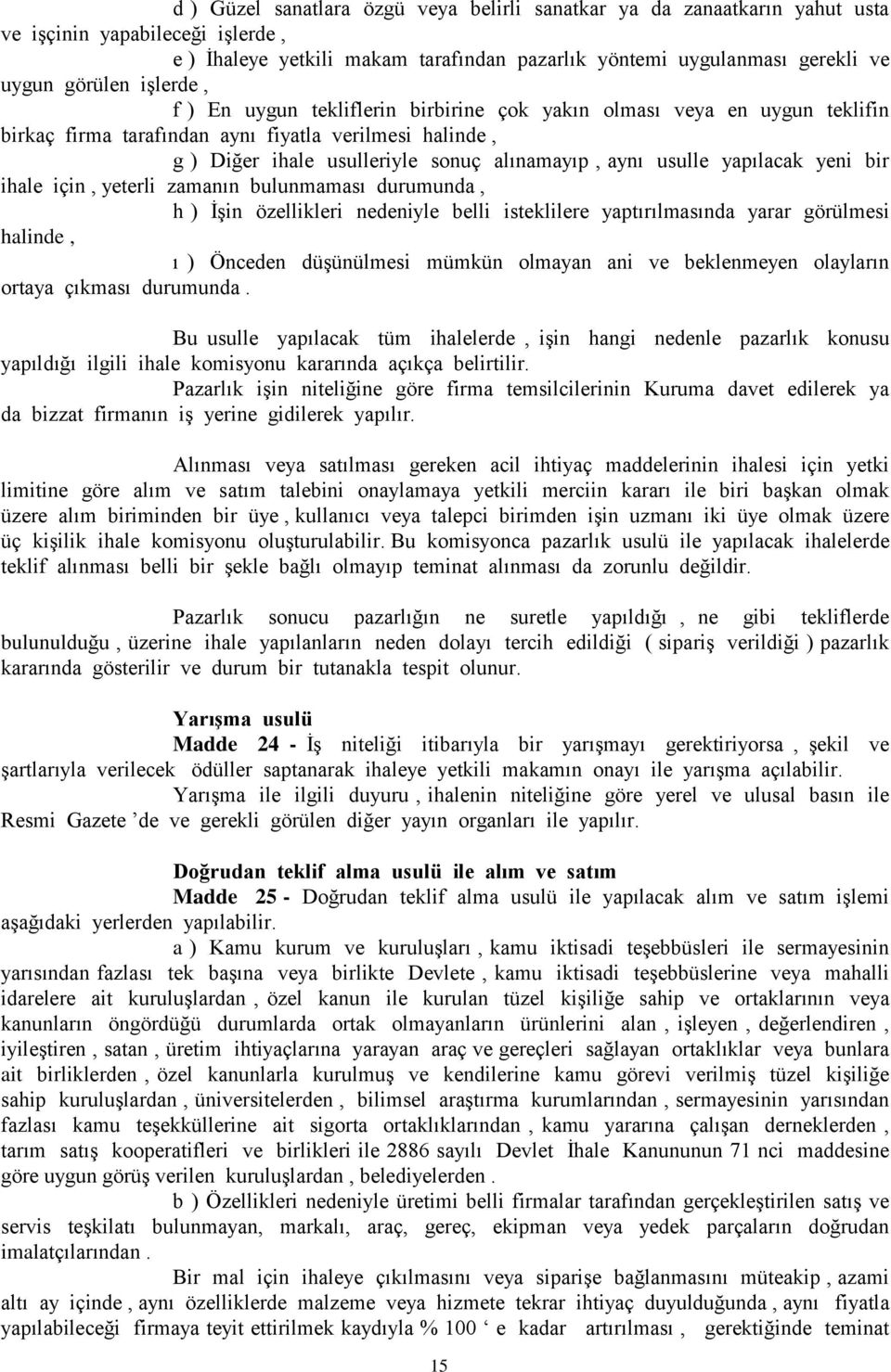 yapılacak yeni bir ihale için, yeterli zamanın bulunmaması durumunda, h ) İşin özellikleri nedeniyle belli isteklilere yaptırılmasında yarar görülmesi halinde, ı ) Önceden düşünülmesi mümkün olmayan