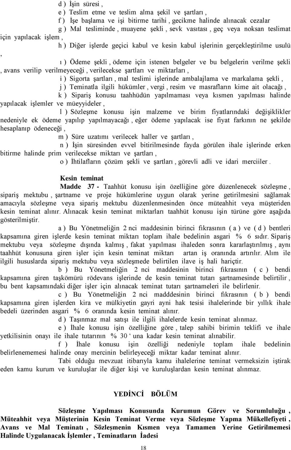 avans verilip verilmeyeceği, verilecekse şartları ve miktarları, i ) Sigorta şartları, mal teslimi işlerinde ambalajlama ve markalama şekli, j ) Teminatla ilgili hükümler, vergi, resim ve masrafların