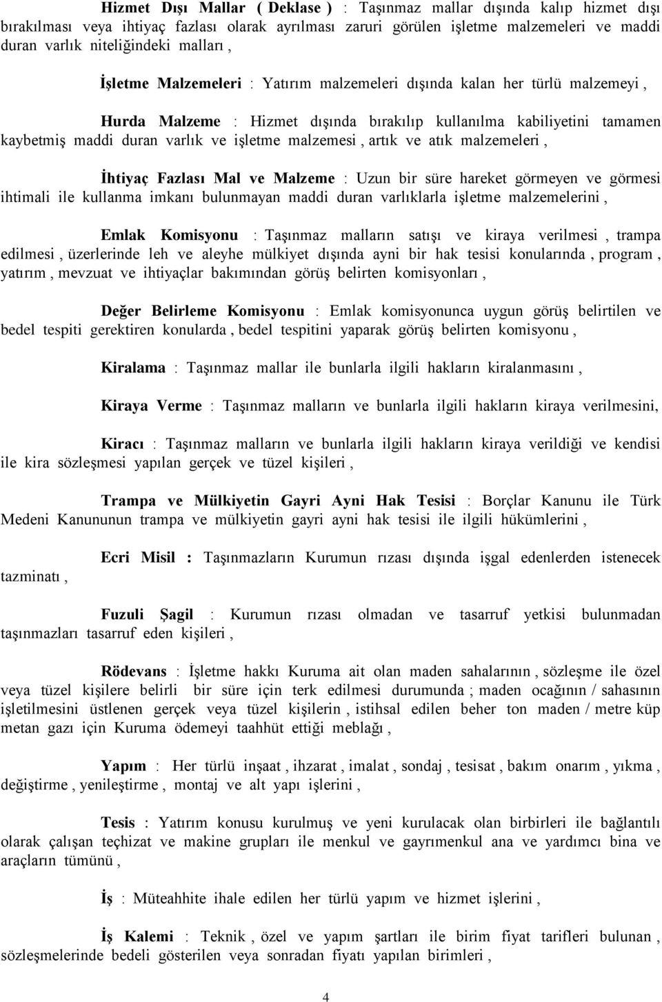 malzemesi, artık ve atık malzemeleri, İhtiyaç Fazlası Mal ve Malzeme : Uzun bir süre hareket görmeyen ve görmesi ihtimali ile kullanma imkanı bulunmayan maddi duran varlıklarla işletme malzemelerini,