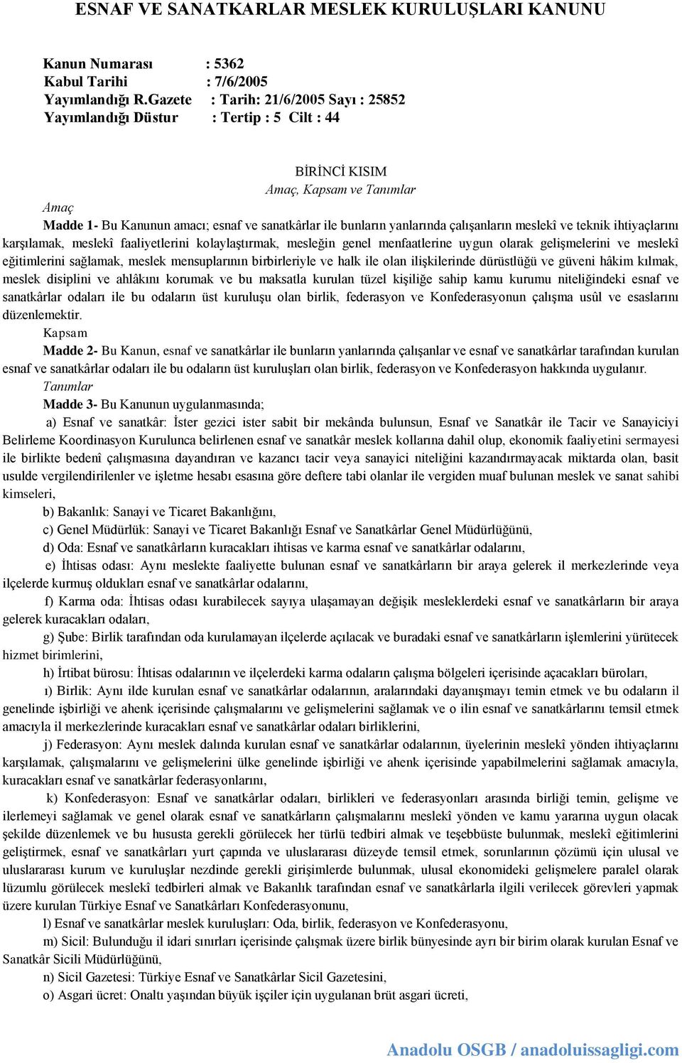 çalışanların meslekî ve teknik ihtiyaçlarını karşılamak, meslekî faaliyetlerini kolaylaştırmak, mesleğin genel menfaatlerine uygun olarak gelişmelerini ve meslekî eğitimlerini sağlamak, meslek