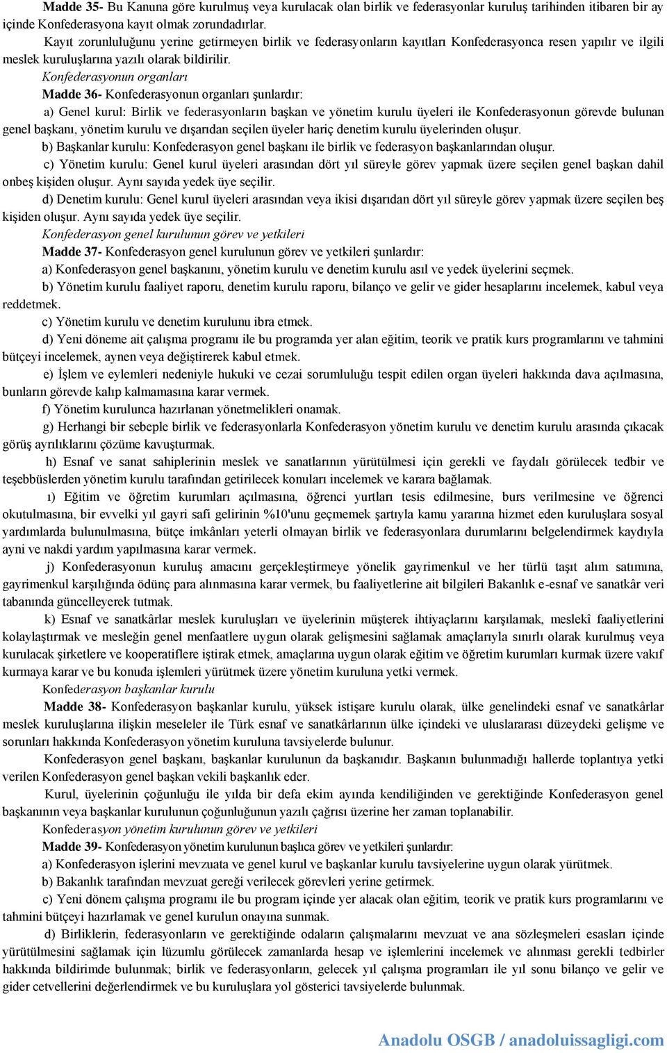 Konfederasyonun organları Madde 36- Konfederasyonun organları şunlardır: a) Genel kurul: Birlik ve federasyonların başkan ve yönetim kurulu üyeleri ile Konfederasyonun görevde bulunan genel başkanı,