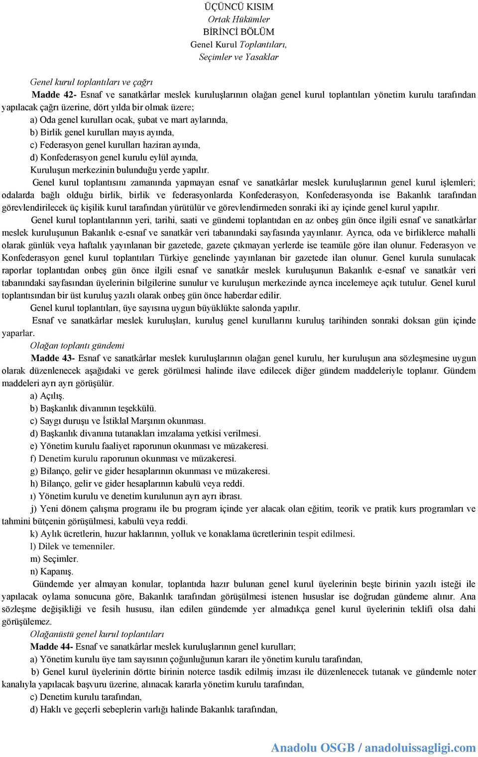 genel kurulları haziran ayında, d) Konfederasyon genel kurulu eylül ayında, Kuruluşun merkezinin bulunduğu yerde yapılır.