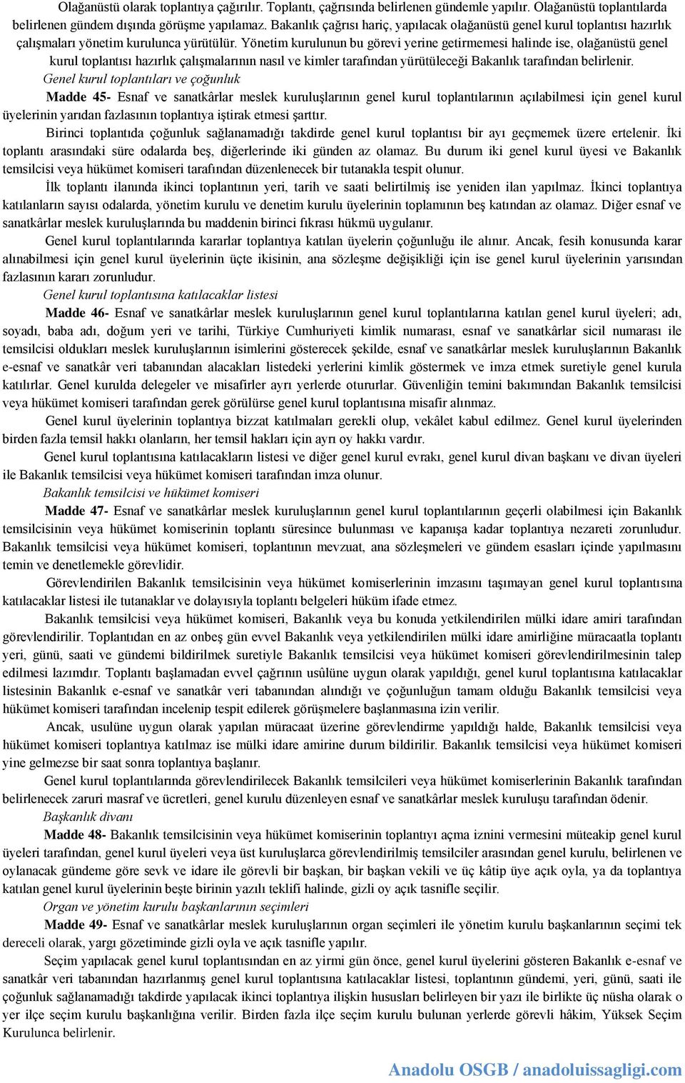 Yönetim kurulunun bu görevi yerine getirmemesi halinde ise, olağanüstü genel kurul toplantısı hazırlık çalışmalarının nasıl ve kimler tarafından yürütüleceği Bakanlık tarafından belirlenir.