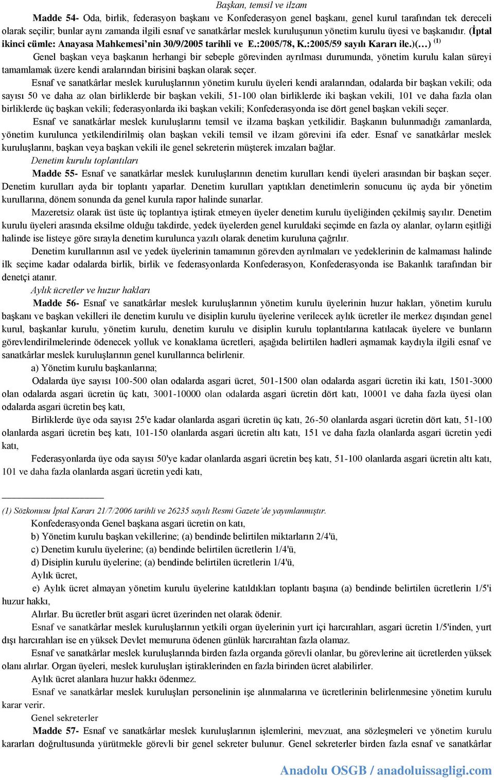 )( ) (1) Genel başkan veya başkanın herhangi bir sebeple görevinden ayrılması durumunda, yönetim kurulu kalan süreyi tamamlamak üzere kendi aralarından birisini başkan olarak seçer.