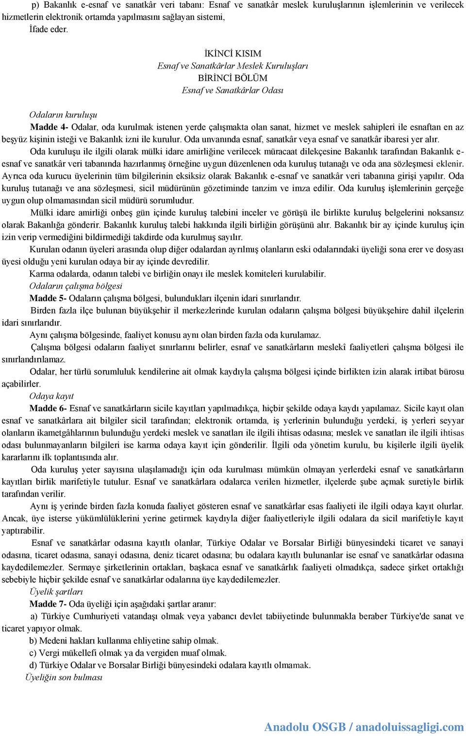 sahipleri ile esnaftan en az beşyüz kişinin isteği ve Bakanlık izni ile kurulur. Oda unvanında esnaf, sanatkâr veya esnaf ve sanatkâr ibaresi yer alır.