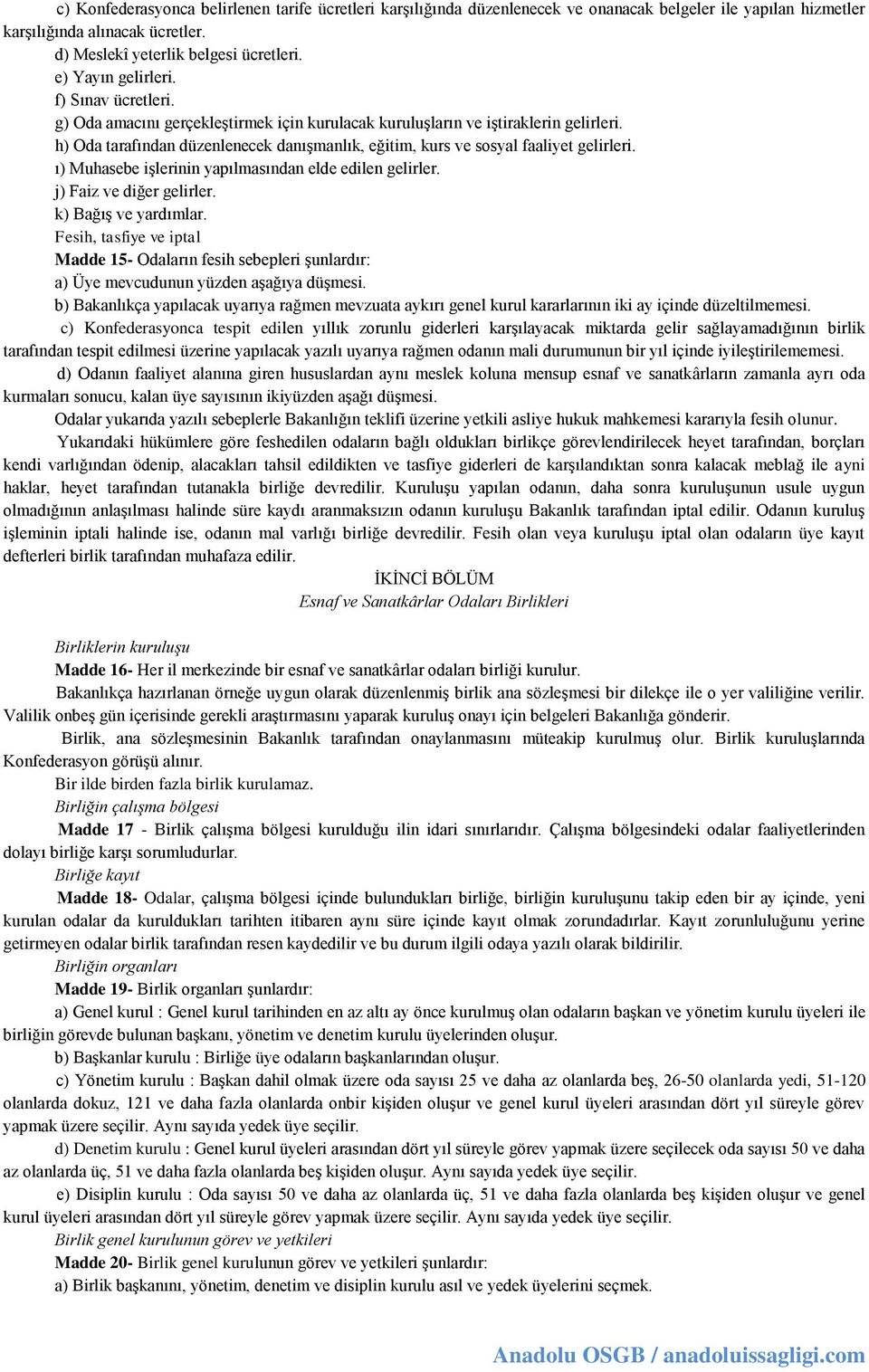 h) Oda tarafından düzenlenecek danışmanlık, eğitim, kurs ve sosyal faaliyet gelirleri. ı) Muhasebe işlerinin yapılmasından elde edilen gelirler. j) Faiz ve diğer gelirler. k) Bağış ve yardımlar.