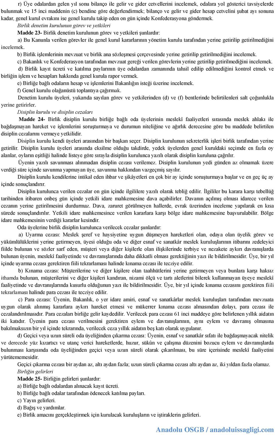 Birlik denetim kurulunun görev ve yetkileri Madde 23- Birlik denetim kurulunun görev ve yetkileri şunlardır: a) Bu Kanunla verilen görevler ile genel kurul kararlarının yönetim kurulu tarafından