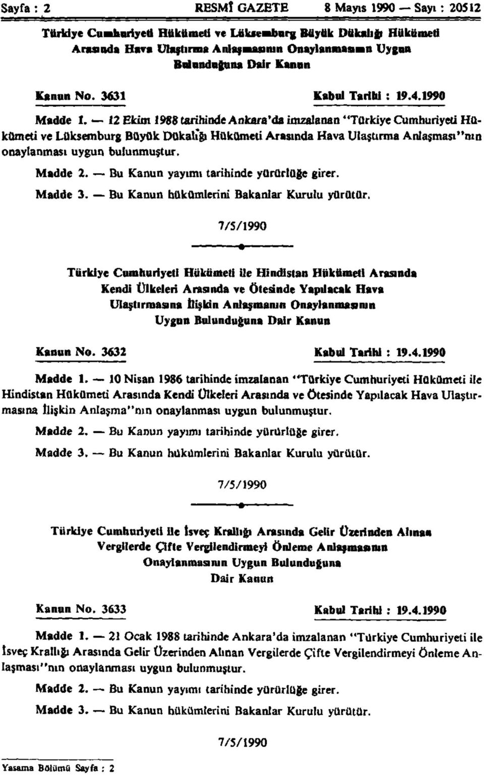 12 Ekim 1988 tarihinde Ankara'da imzalanan "Türkiye Cumhuriyeti Hükümeti ve Lüksemburg Büyük Dukalığı Hükümeti Arasında Hava Ulaştırma Anlaşması"nın onaylanması uygun bulunmuştur. Madde 2.