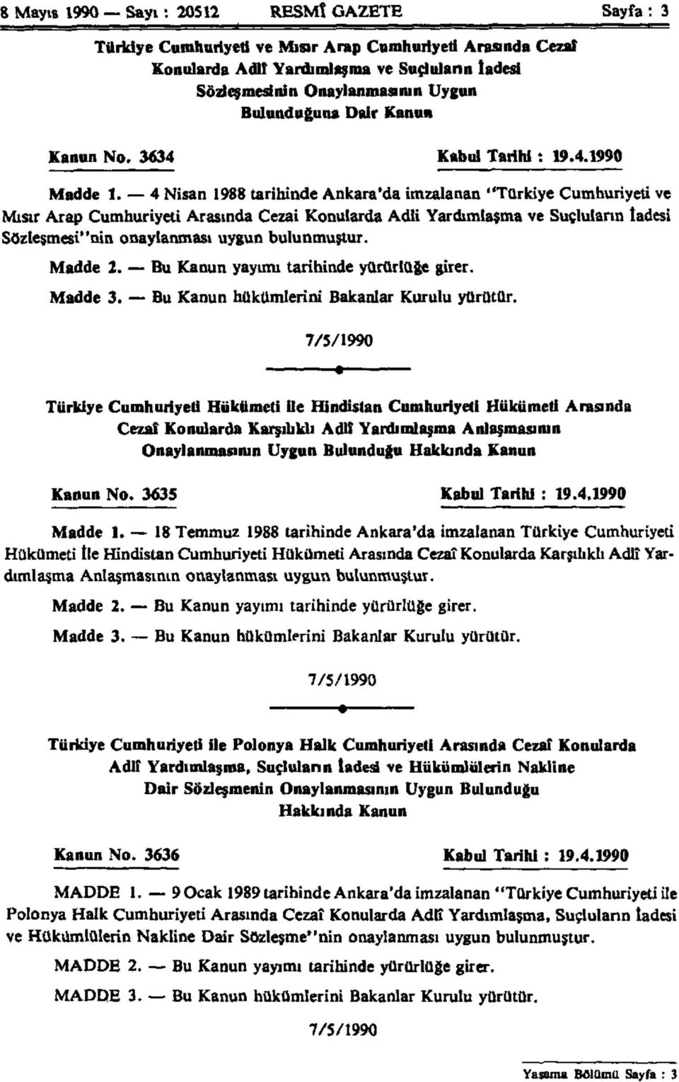 4 Nisan 1988 tarihinde Ankara'da imzalanan "Türkiye Cumhuriyeti ve Mısır Arap Cumhuriyeti Arasında Cezai Konularda Adli Yardımlaşma ve Suçluların ladesi Sözleşmesi"nin onaylanması uygun bulunmuştur.