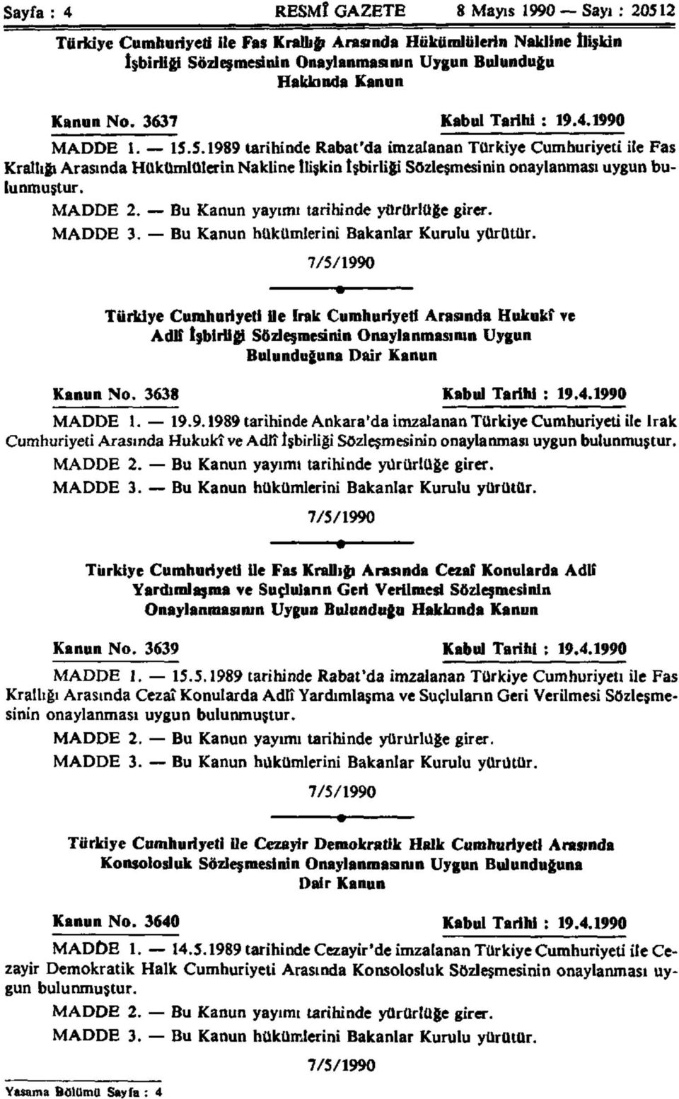 5.1989 tarihinde Rabat'da imzalanan Türkiye Cumhuriyeti ile Fas Krallığı Arasında Hükümlülerin Nakline İlişkin İşbirliği Sözleşmesinin onaylanması uygun bulunmuştur. MADDE 2.